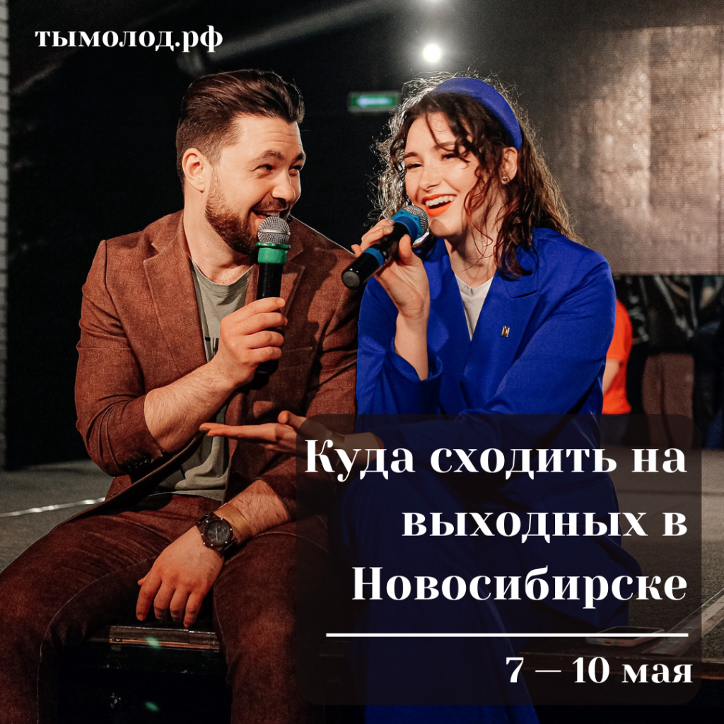 Куда сходить на выходных в Новосибирске: 7 — 10 мая 